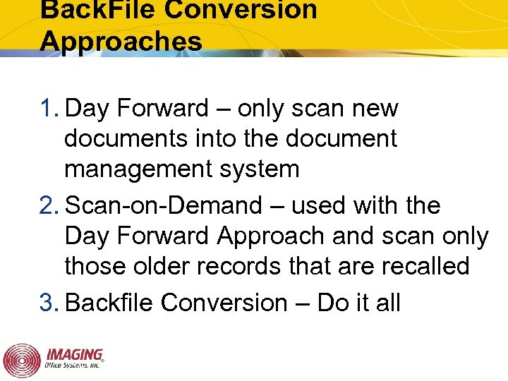 Back. File Conversion Approaches 1. Day Forward – only scan new documents into the