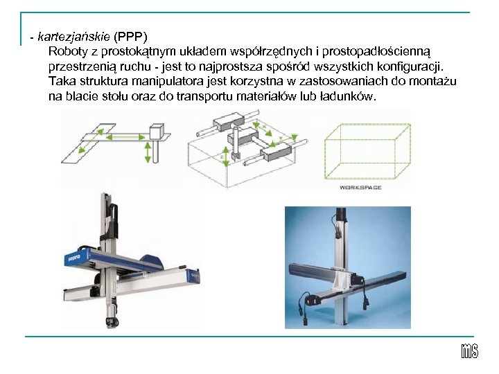 - kartezjańskie (PPP) Roboty z prostokątnym układem współrzędnych i prostopadłościenną przestrzenią ruchu - jest