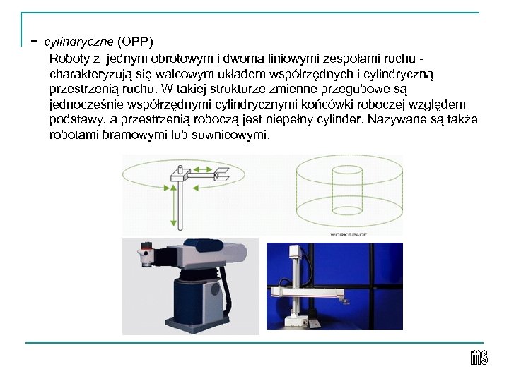 - cylindryczne (OPP) Roboty z jednym obrotowym i dwoma liniowymi zespołami ruchu - charakteryzują
