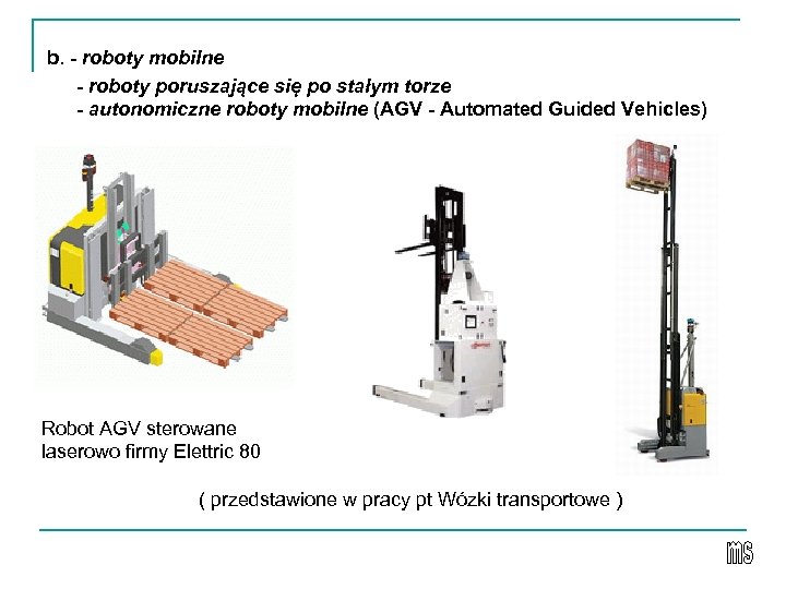 b. - roboty mobilne - roboty poruszające się po stałym torze - autonomiczne roboty