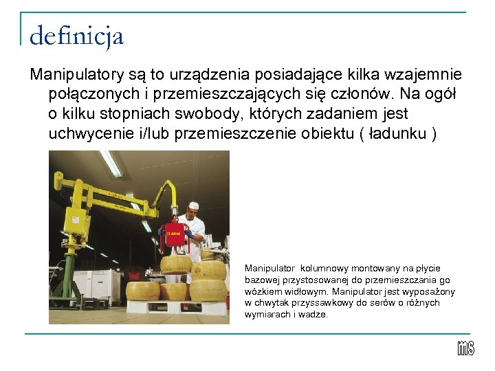 definicja Manipulatory są to urządzenia posiadające kilka wzajemnie połączonych i przemieszczających się członów. Na