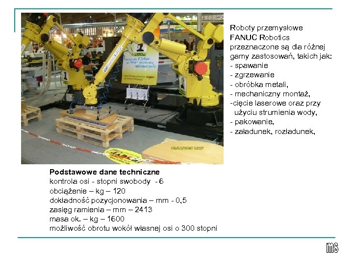 Roboty przemysłowe FANUC Robotics przeznaczone są dla różnej gamy zastosowań, takich jak: - spawanie