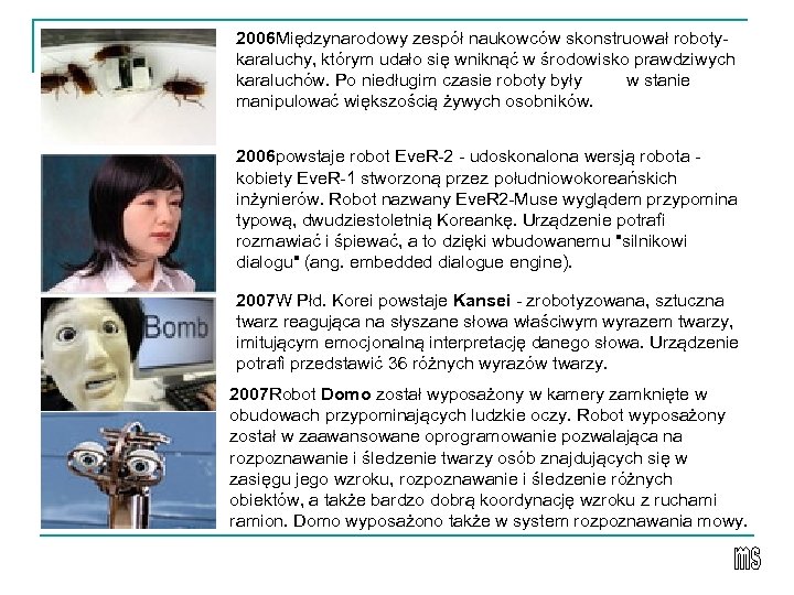 2006 Międzynarodowy zespół naukowców skonstruował robotykaraluchy, którym udało się wniknąć w środowisko prawdziwych karaluchów.