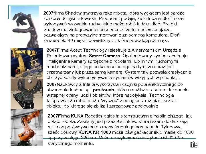 2007 firma Shadow stworzyła rękę robota, która wyglądem jest bardzo zbliżona do ręki człowieka.