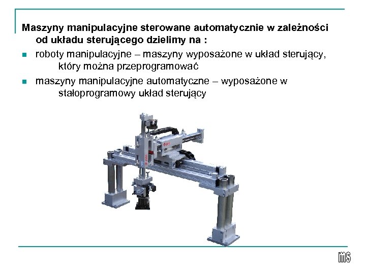 Maszyny manipulacyjne sterowane automatycznie w zależności od układu sterującego dzielimy na : n roboty