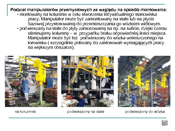 Podział manipulatorów przemysłowych ze względu na sposób montowania: • montowany na kolumnie w celu