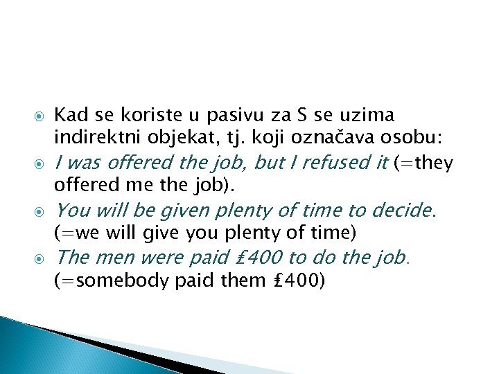  Kad se koriste u pasivu za S se uzima indirektni objekat, tj. koji