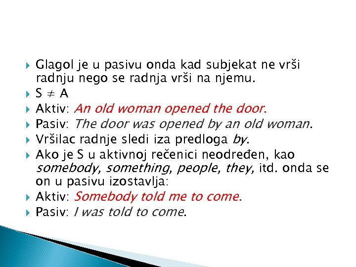  Glagol je u pasivu onda kad subjekat ne vrši radnju nego se radnja