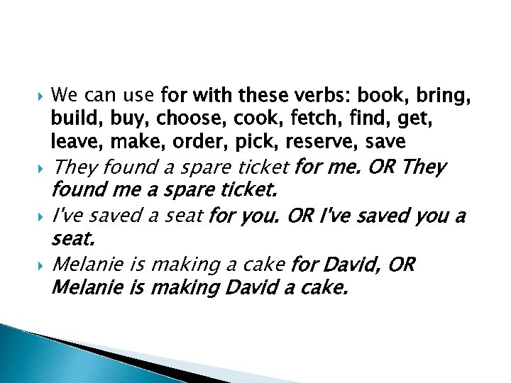  We can use for with these verbs: book, bring, build, buy, choose, cook,
