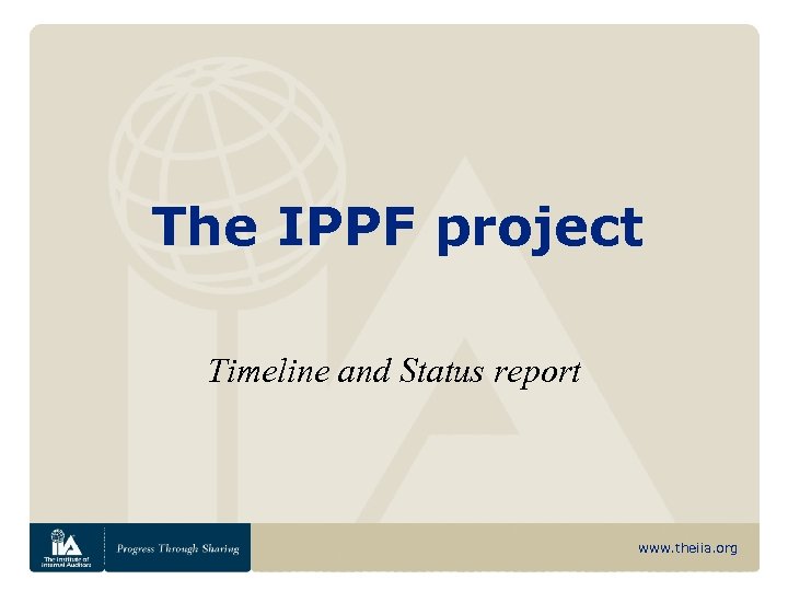 The IPPF project Timeline and Status report www. theiia. org 