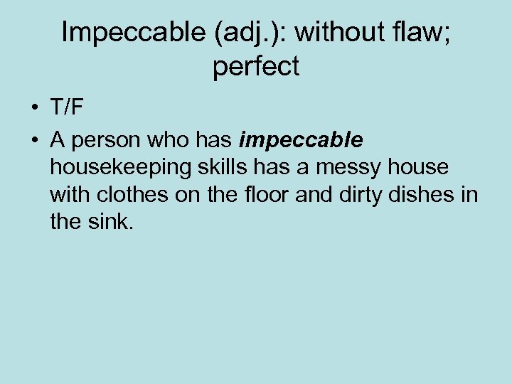 Impeccable (adj. ): without flaw; perfect • T/F • A person who has impeccable