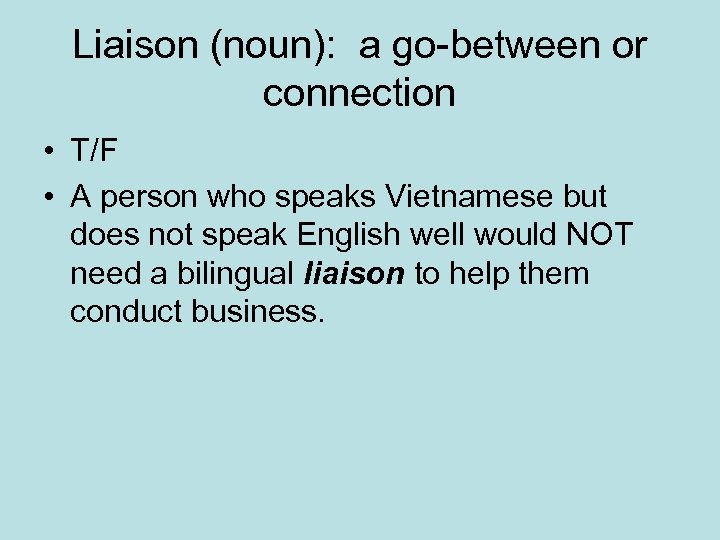 Liaison (noun): a go-between or connection • T/F • A person who speaks Vietnamese