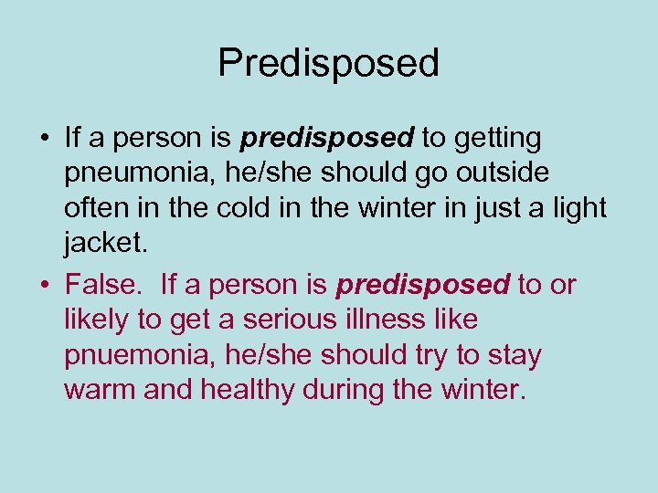 Predisposed • If a person is predisposed to getting pneumonia, he/she should go outside