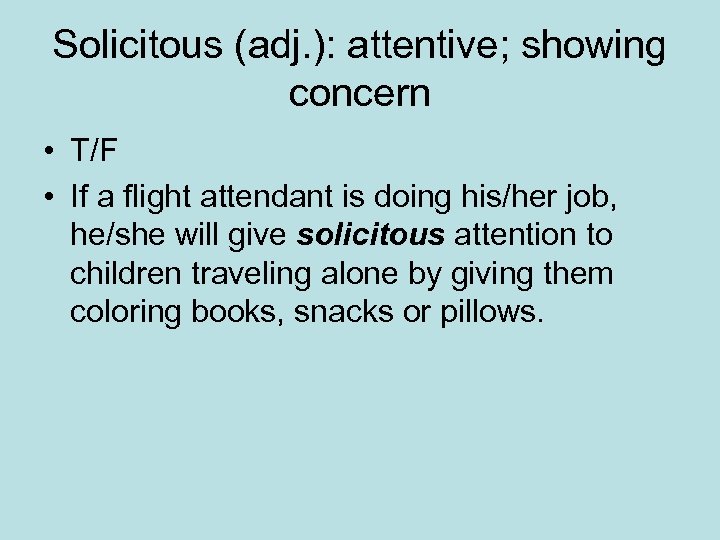 Solicitous (adj. ): attentive; showing concern • T/F • If a flight attendant is