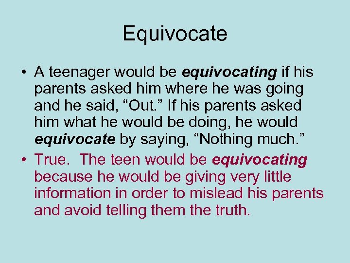 Equivocate • A teenager would be equivocating if his parents asked him where he