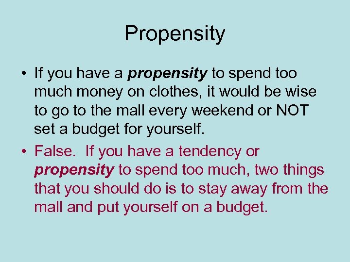 Propensity • If you have a propensity to spend too much money on clothes,