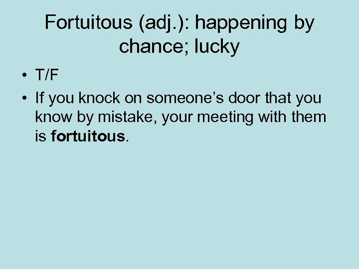 Fortuitous (adj. ): happening by chance; lucky • T/F • If you knock on