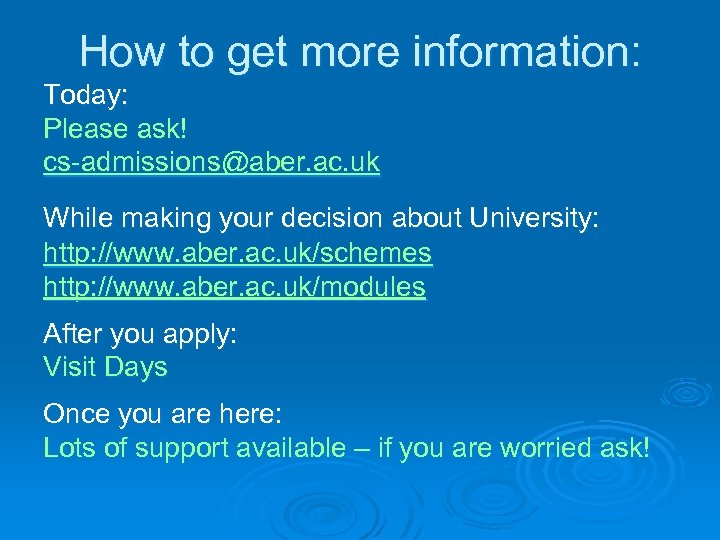 How to get more information: Today: Please ask! cs-admissions@aber. ac. uk While making your