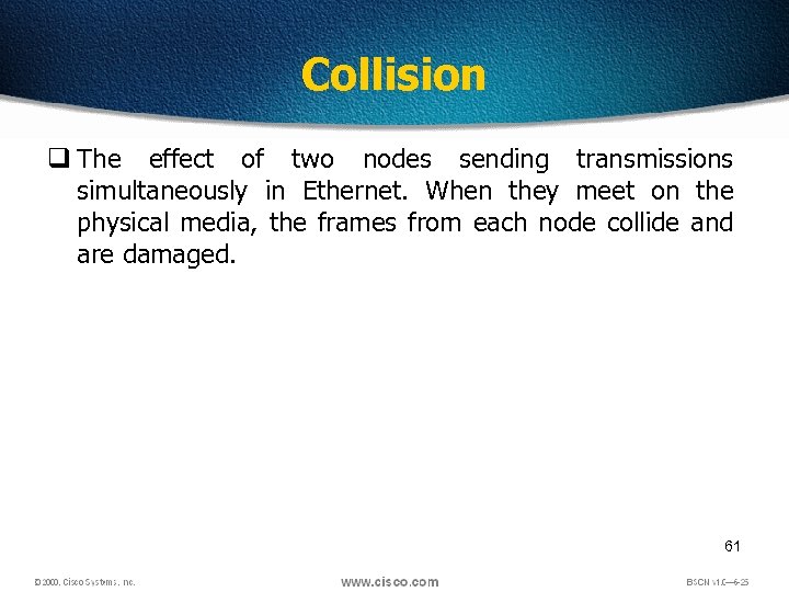 Collision q The effect of two nodes sending transmissions simultaneously in Ethernet. When they