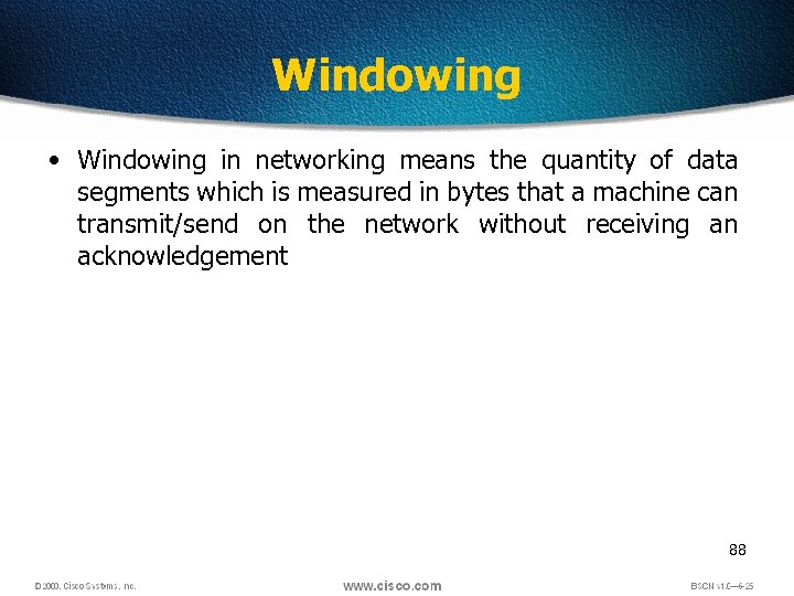 Windowing • Windowing in networking means the quantity of data segments which is measured