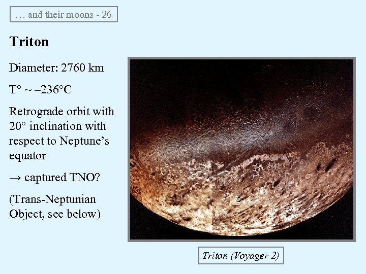 … and their moons - 26 Triton Diameter: 2760 km T° ~ – 236°C