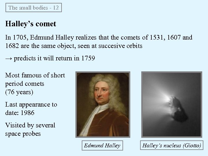 The small bodies - 12 Halley’s comet In 1705, Edmund Halley realizes that the