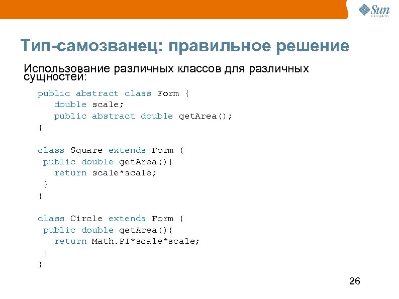 Тип-самозванец: правильное решение Использование различных классов для различных сущностей: public abstract class Form {
