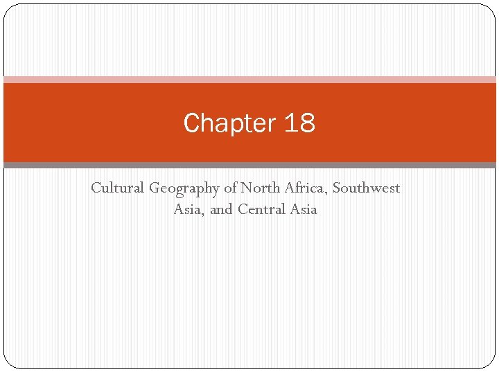 Chapter 18 Cultural Geography of North Africa, Southwest Asia, and Central Asia 