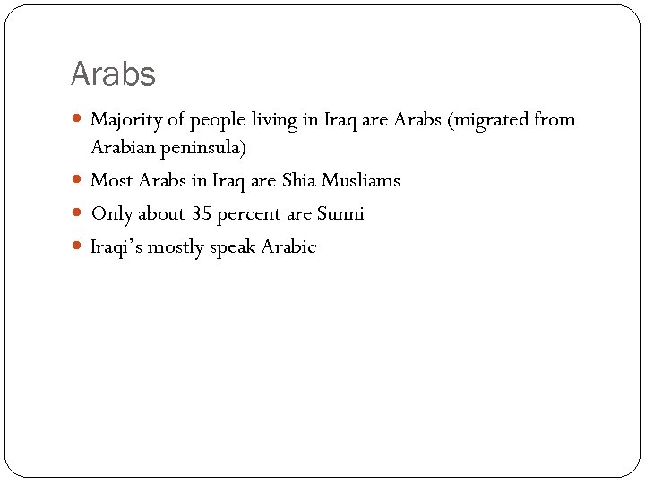 Arabs Majority of people living in Iraq are Arabs (migrated from Arabian peninsula) Most