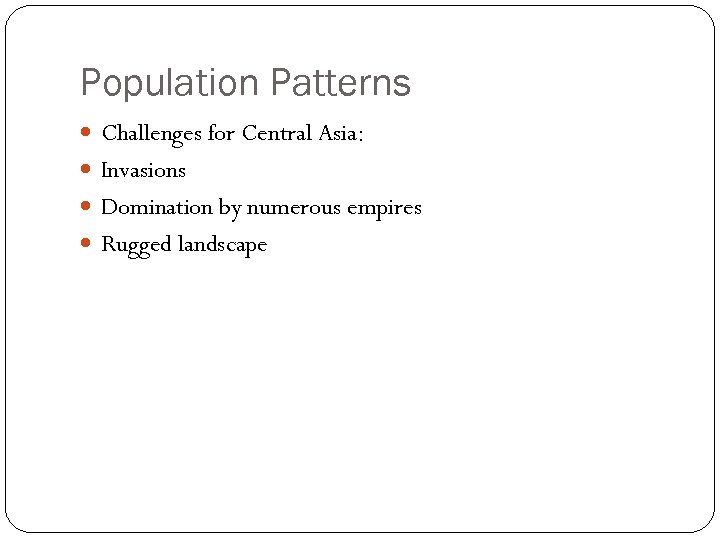 Population Patterns Challenges for Central Asia: Invasions Domination by numerous empires Rugged landscape 