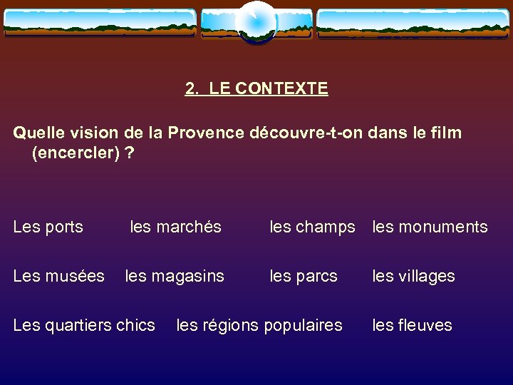 2. LE CONTEXTE Quelle vision de la Provence découvre-t-on dans le film (encercler) ?