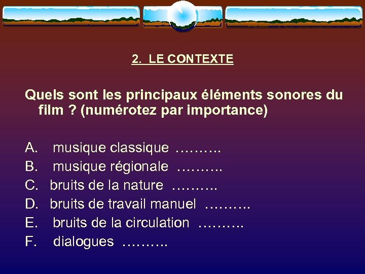 2. LE CONTEXTE Quels sont les principaux éléments sonores du film ? (numérotez par