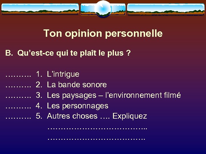 Ton opinion personnelle B. Qu’est-ce qui te plaît le plus ? ………. 1. L’intrigue