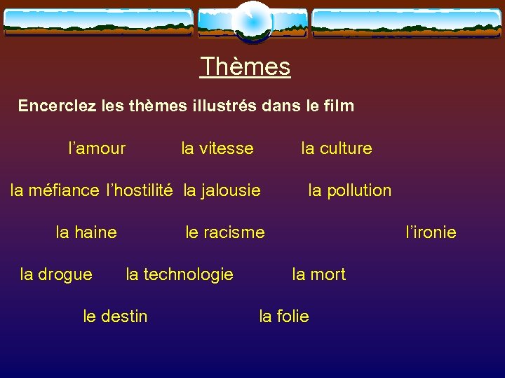 Thèmes Encerclez les thèmes illustrés dans le film l’amour la vitesse la culture la