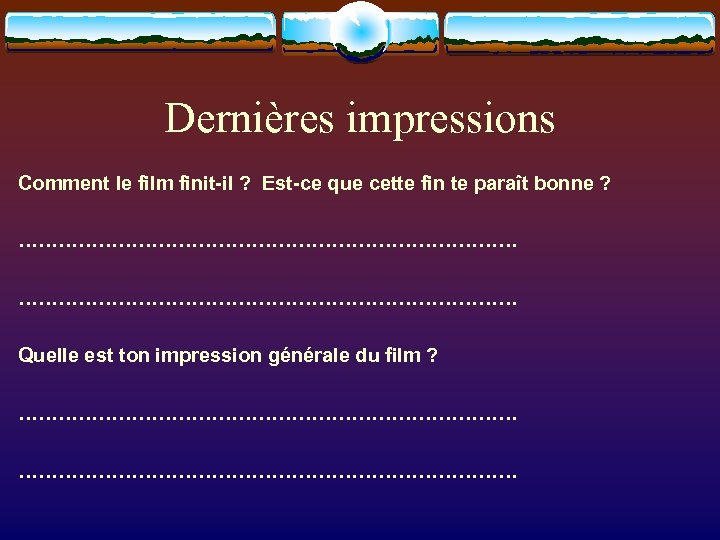 Dernières impressions Comment le film finit-il ? Est-ce que cette fin te paraît bonne