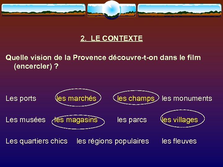 2. LE CONTEXTE Quelle vision de la Provence découvre-t-on dans le film (encercler) ?