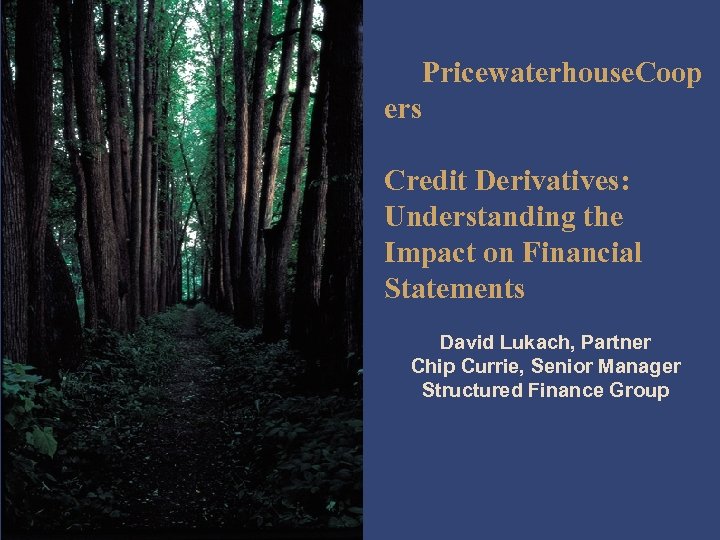 Pricewaterhouse. Coop ers Credit Derivatives: Understanding the Impact on Financial Statements David Lukach, Partner