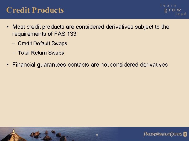 Credit Products • Most credit products are considered derivatives subject to the requirements of