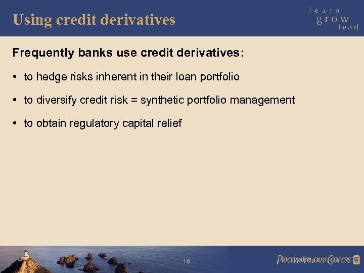 Using credit derivatives Frequently banks use credit derivatives: • to hedge risks inherent in