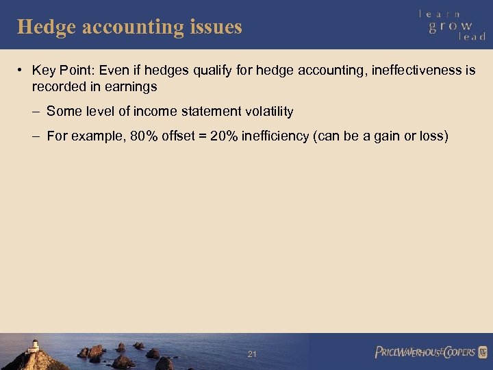 Hedge accounting issues • Key Point: Even if hedges qualify for hedge accounting, ineffectiveness