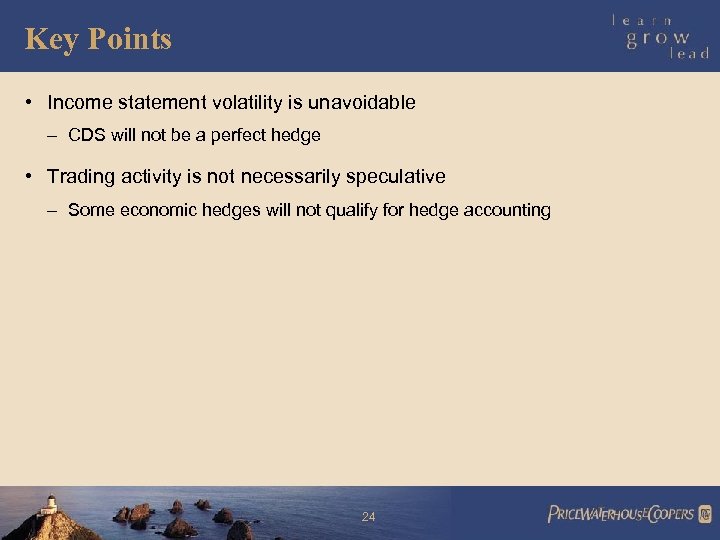 Key Points • Income statement volatility is unavoidable – CDS will not be a