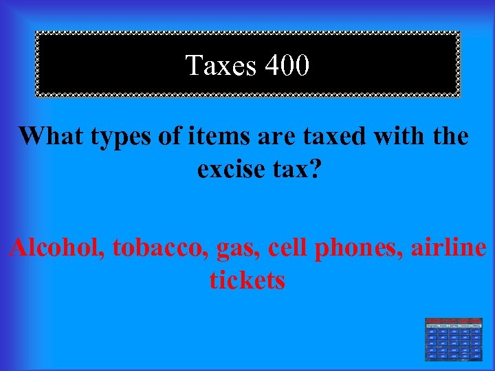 Taxes 400 What types of items are taxed with the excise tax? Alcohol, tobacco,