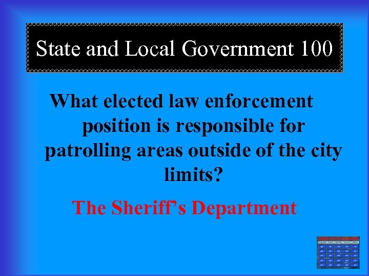 State and Local Government 100 What elected law enforcement position is responsible for patrolling