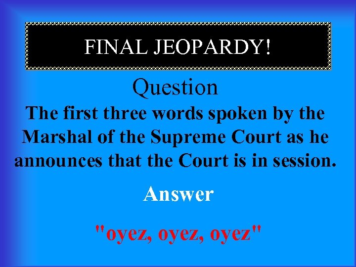 FINAL JEOPARDY! Question The first three words spoken by the Marshal of the Supreme