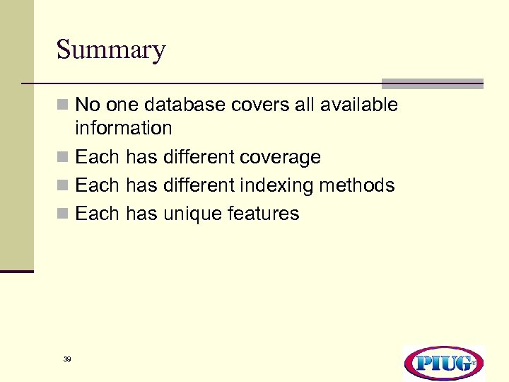 Summary n No one database covers all available information n Each has different coverage