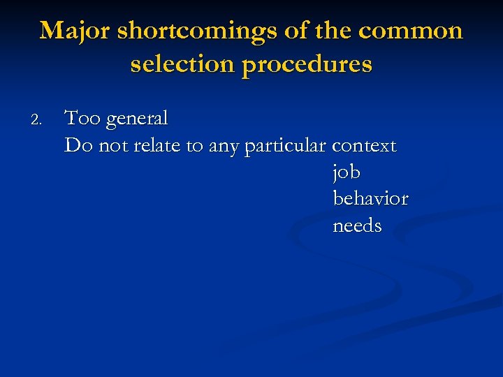 Major shortcomings of the common selection procedures 2. Too general Do not relate to