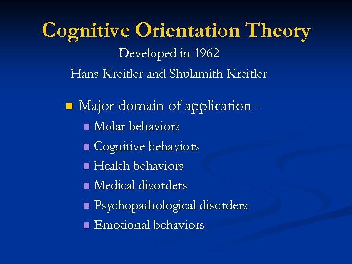 Cognitive Orientation Theory Developed in 1962 Hans Kreitler and Shulamith Kreitler n Major domain