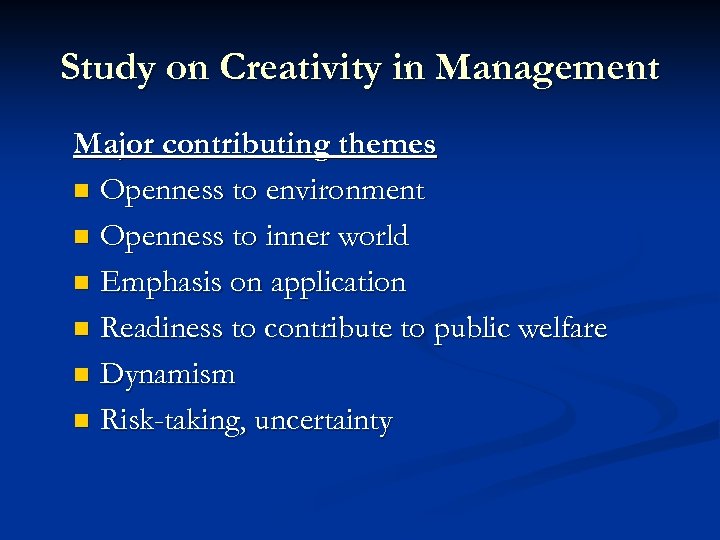 Study on Creativity in Management Major contributing themes n Openness to environment n Openness