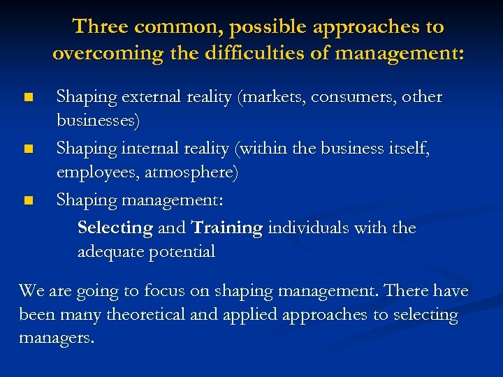 Three common, possible approaches to overcoming the difficulties of management: n n n Shaping