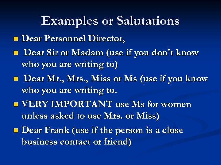 Examples or Salutations Dear Personnel Director, n Dear Sir or Madam (use if you